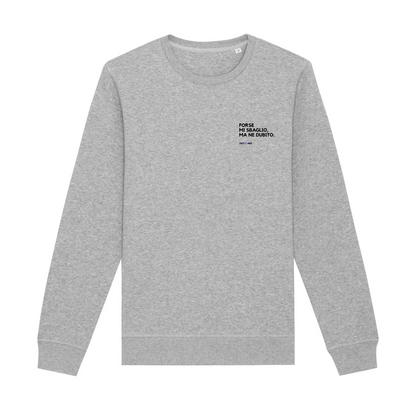 Felpa girocollo FORSE MI SBAGLIO MA NE DUBITO